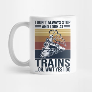 I Don't Always Stop And Look At Trains Oh Wait Yes I Do Mug